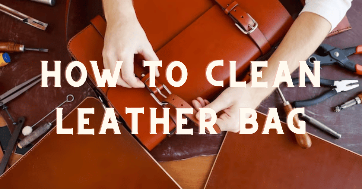 How to Clean Leather Bag A Step by Step Guide Lusso Leather